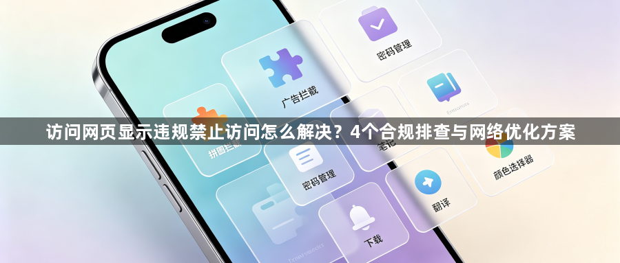 访问网页显示违规禁止访问怎么解决？4个合规排查与网络优化方案1