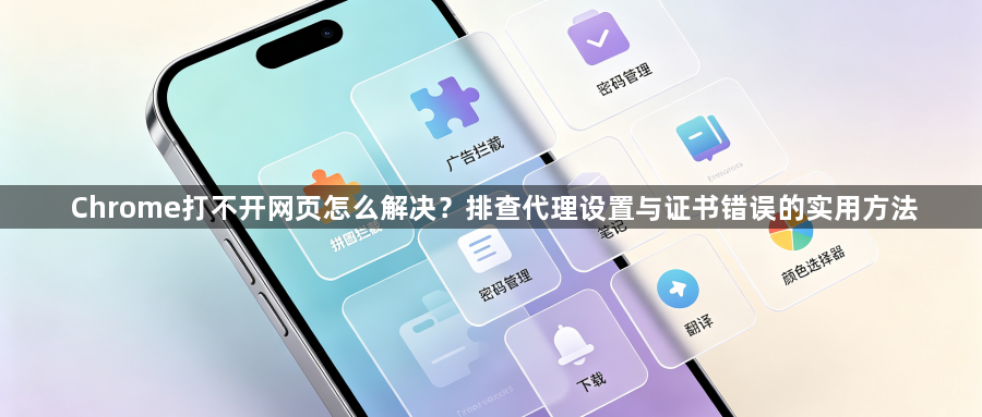 Chrome打不开网页怎么解决？排查代理设置与证书错误的实用方法1