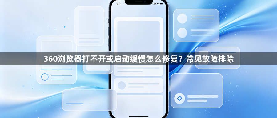 360浏览器打不开或启动缓慢怎么修复？常见故障排除1