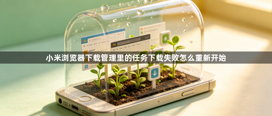 小米浏览器下载管理里的任务下载失败怎么重新开始1