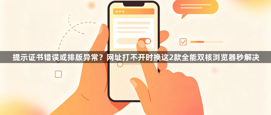 提示证书错误或排版异常？网址打不开时换这2款全能双核浏览器秒解决1