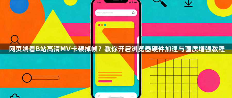 网页端看B站高清MV卡顿掉帧？教你开启浏览器硬件加速与画质增强教程1