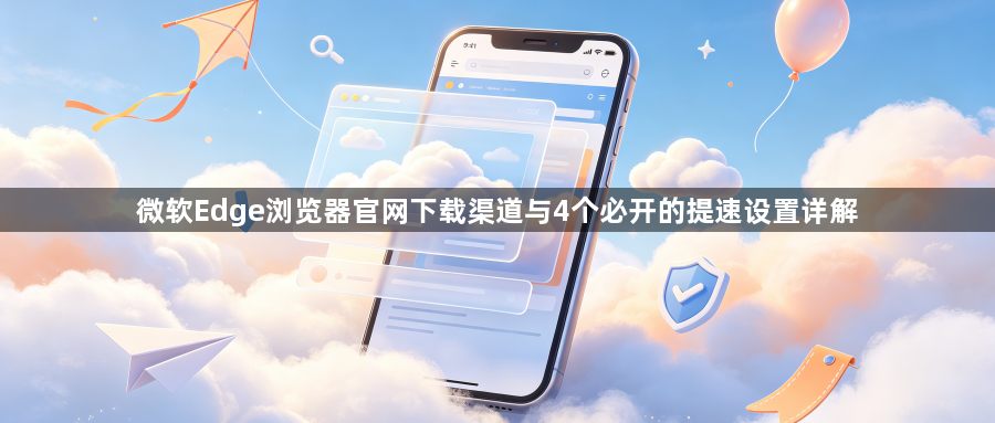 微软Edge浏览器官网下载渠道与4个必开的提速设置详解1